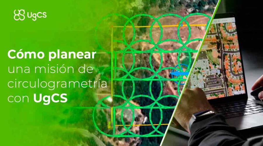 Cómo planificar una misión de circulogrametría usando UgCS