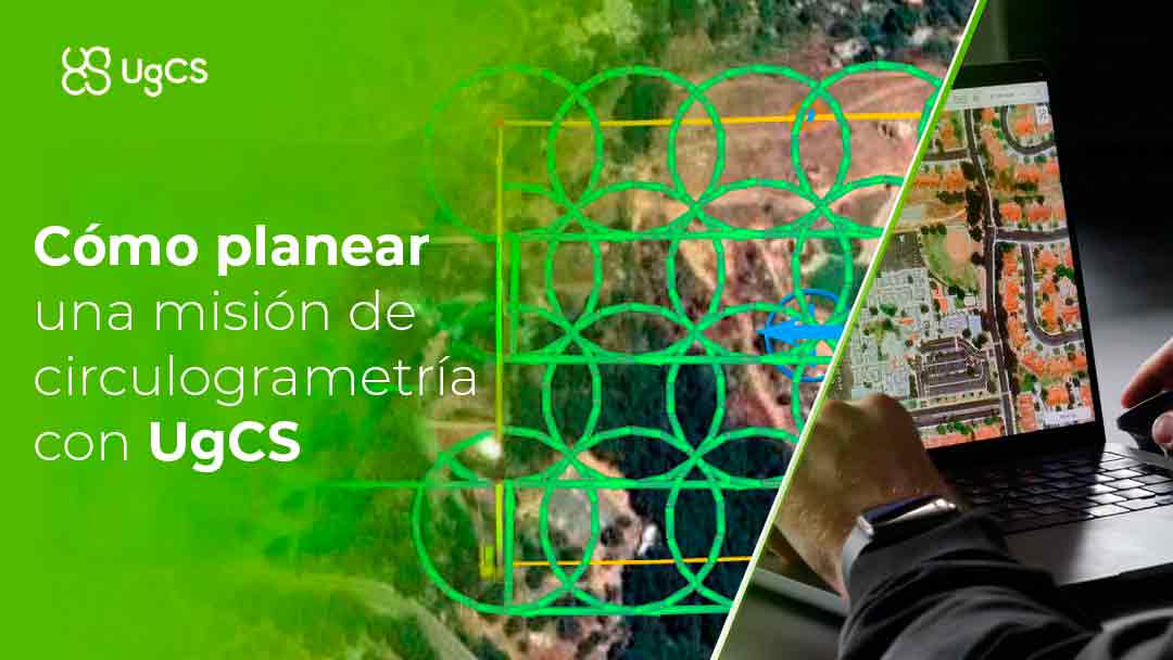 Cómo planificar una misión de circulogrametría usando UgCS
