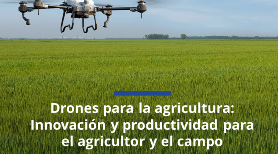 Drones para la agricultura: Innovación y productividad para el agricultor y el campo